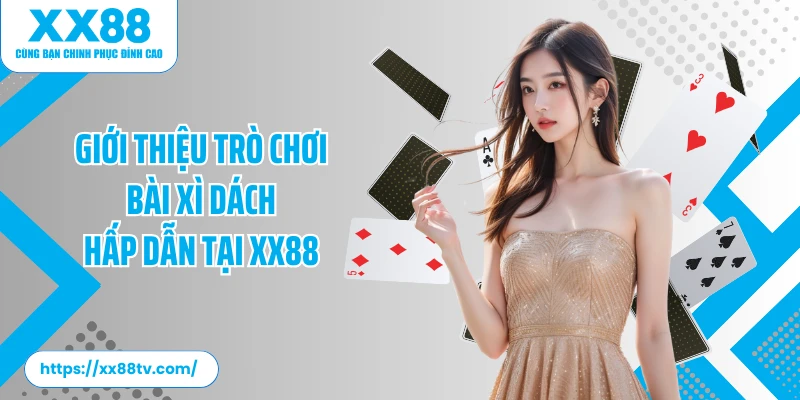 Giới thiệu trò chơi đánh bài xì dách hấp dẫn tại nhà cái XX88