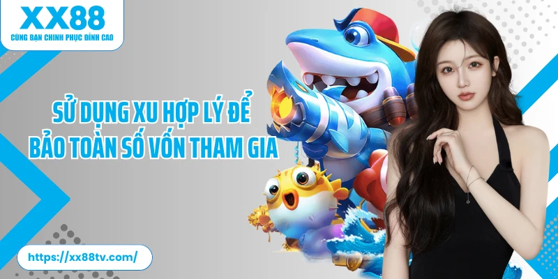 Sử dụng xu hợp lý để bảo toàn số vốn tham gia