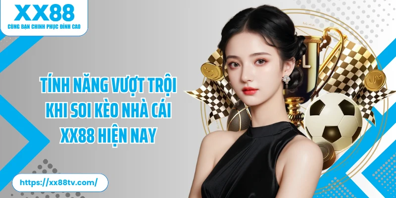 Tính năng vượt trội khi Soi kèo nhà cái XX88 hiện nay